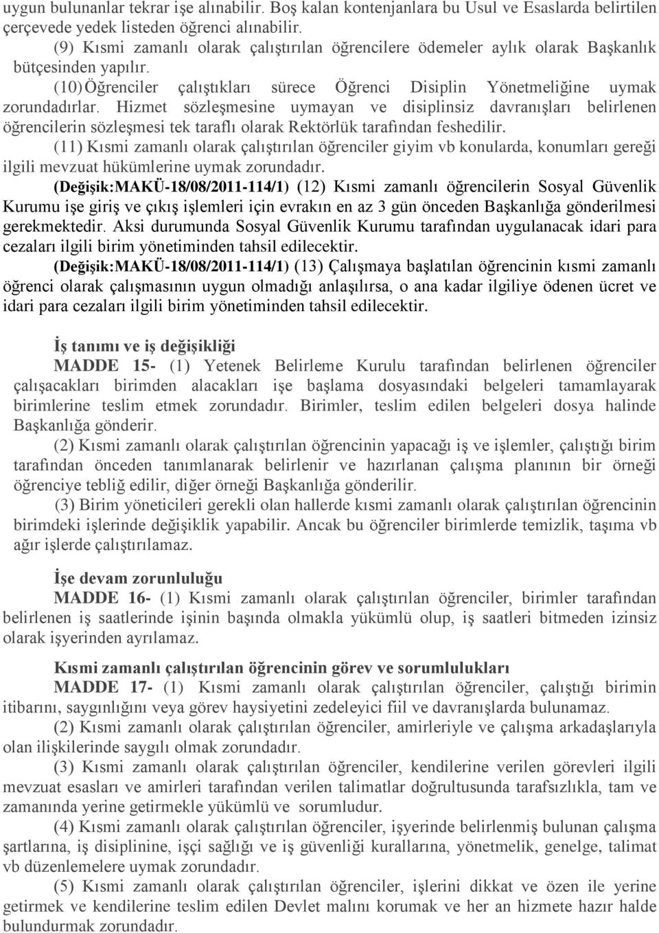 Hizmet sözleşmesine uymayan ve disiplinsiz davranışları belirlenen öğrencilerin sözleşmesi tek taraflı olarak Rektörlük tarafından feshedilir.