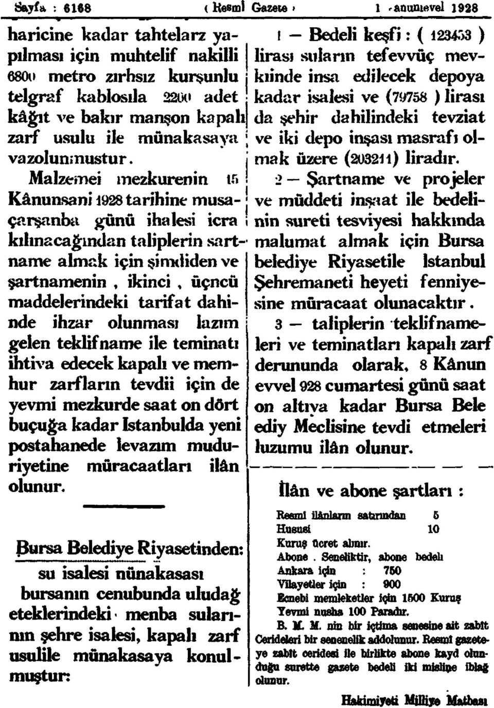 Malzemei mezkurenin ır> Kânunsani 1928 tarihine musa- j çarşanba günü ihalesi icra \ kılınacağından taliplerin şartname almak için şimdiden ve şartnamenin, ikinci, üçncü maddelerindeki tarifat