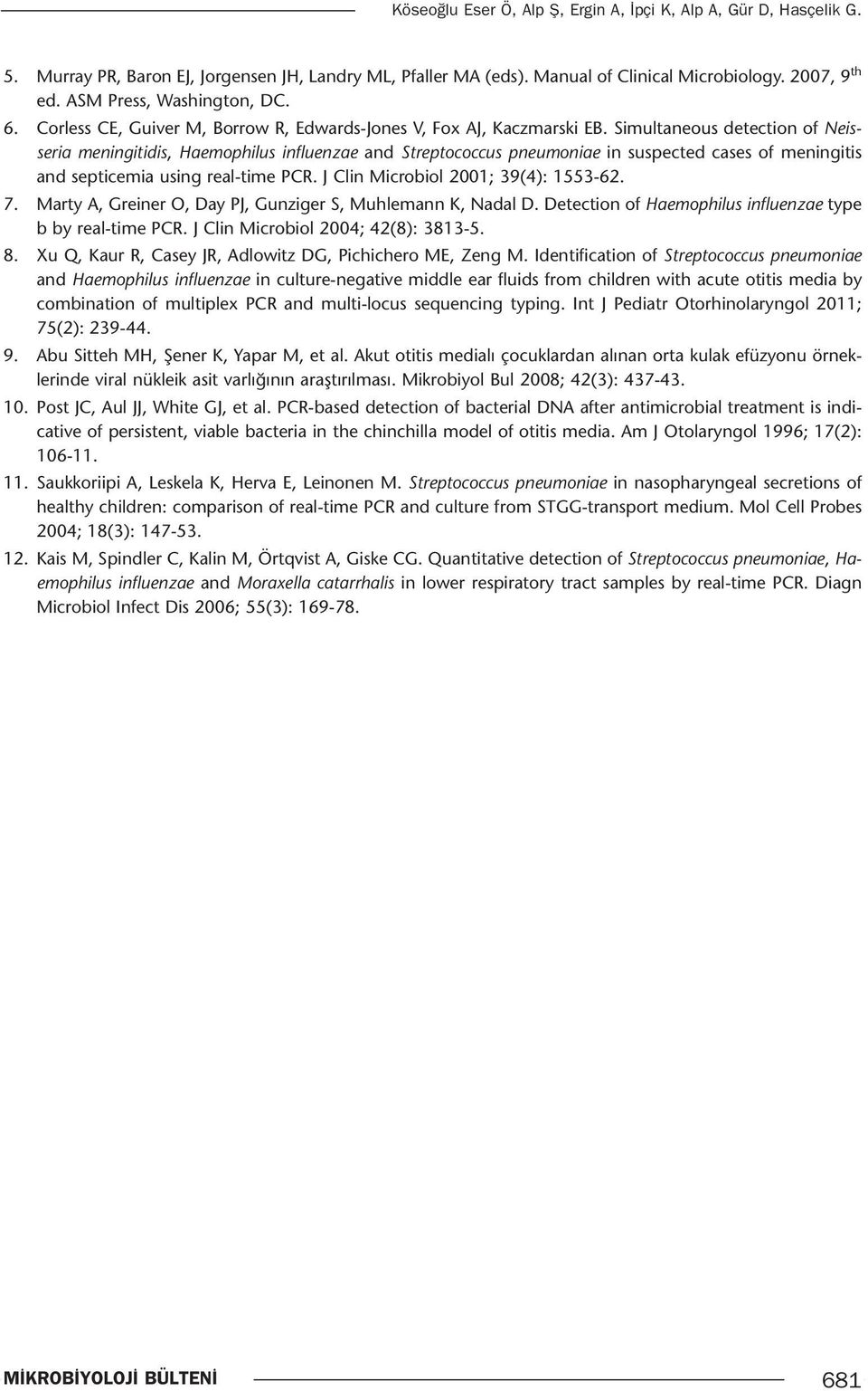 Simultaneous detection of Neisseria meningitidis, Haemophilus influenzae and Streptococcus pneumoniae in suspected cases of meningitis and septicemia using real-time PCR.