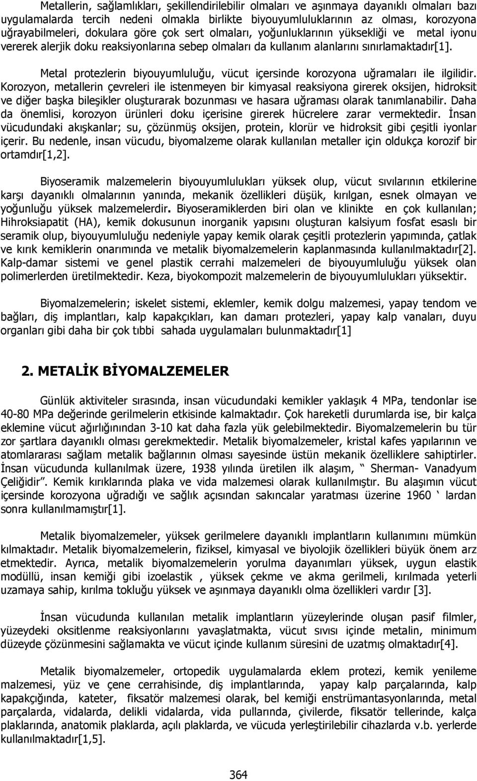 Metal protezlerin biyouyumluluğu, vücut içersinde korozyona uğramaları ile ilgilidir.