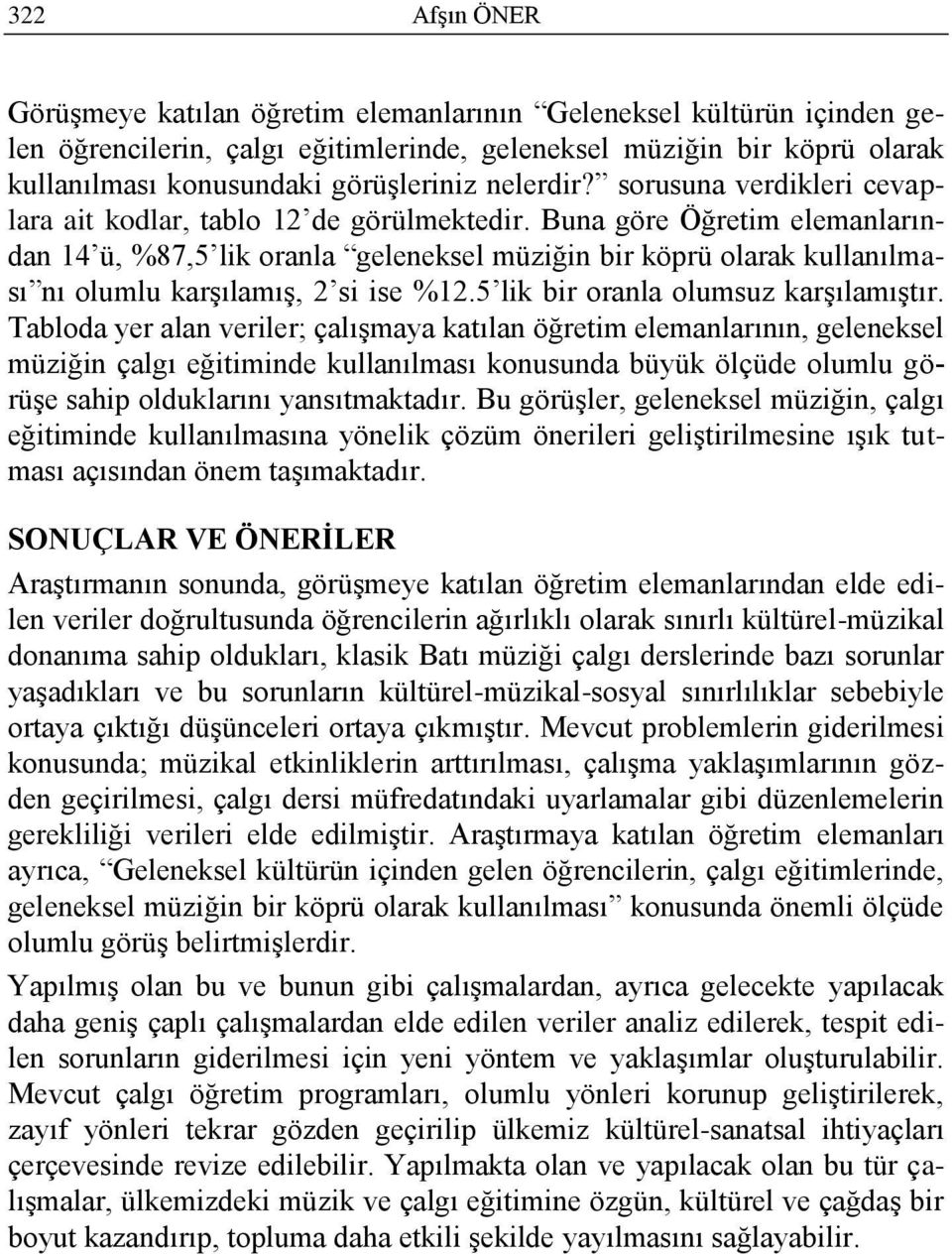 Buna göre Öğretim elemanlarından 14 ü, %87,5 lik oranla geleneksel müziğin bir köprü olarak kullanılması nı olumlu karģılamıģ, 2 si ise %12.5 lik bir oranla olumsuz karģılamıģtır.