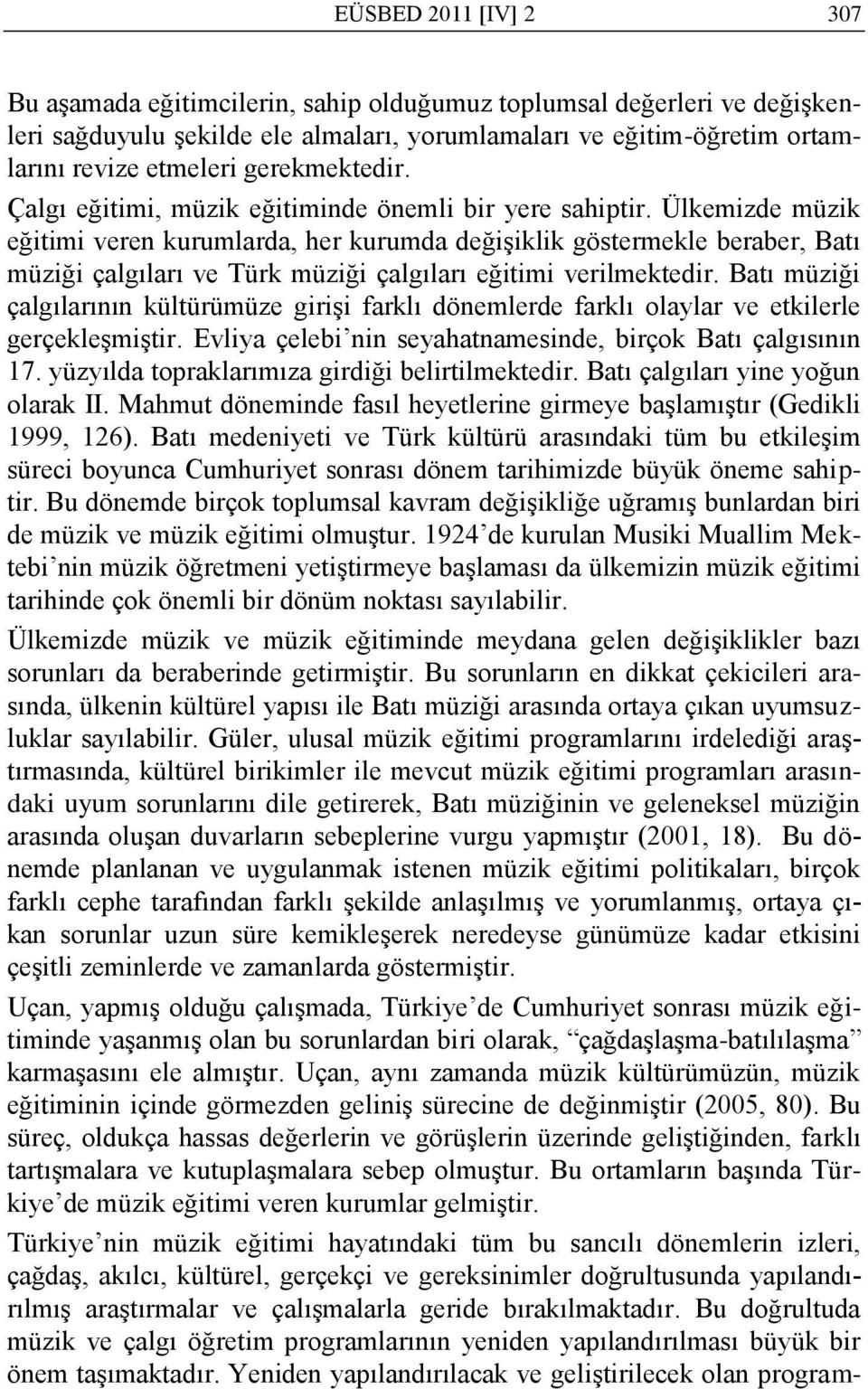 Ülkemizde müzik eğitimi veren kurumlarda, her kurumda değiģiklik göstermekle beraber, Batı müziği çalgıları ve Türk müziği çalgıları eğitimi verilmektedir.