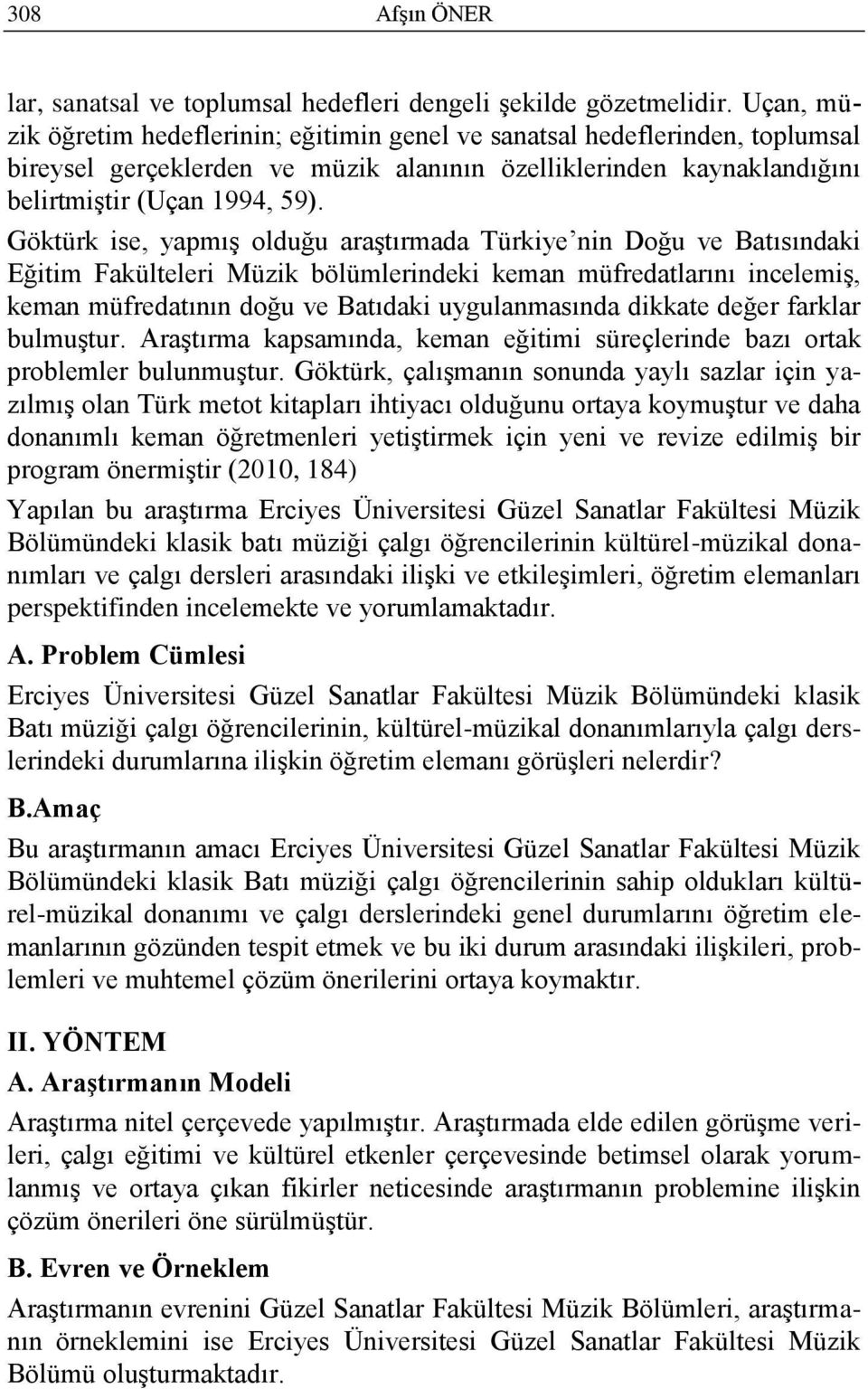 Göktürk ise, yapmıģ olduğu araģtırmada Türkiye nin Doğu ve Batısındaki Eğitim Fakülteleri Müzik bölümlerindeki keman müfredatlarını incelemiģ, keman müfredatının doğu ve Batıdaki uygulanmasında