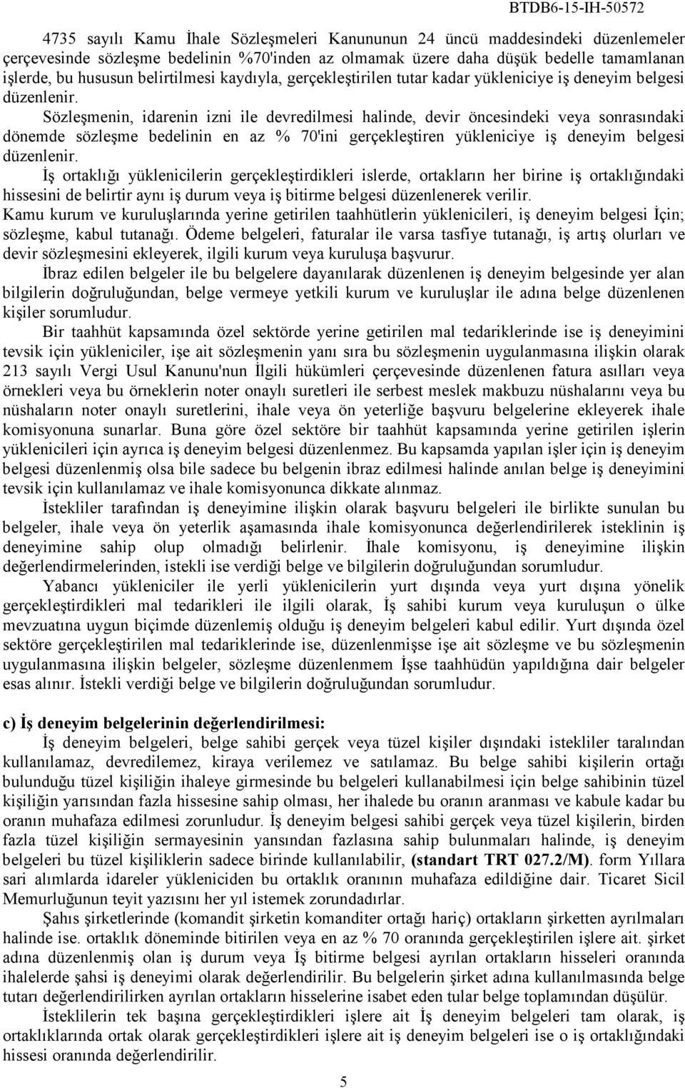 Sözleşmenin, idarenin izni ile devredilmesi halinde, devir öncesindeki veya sonrasındaki dönemde sözleşme bedelinin en az % 70'ini gerçekleştiren yükleniciye iş deneyim belgesi düzenlenir.