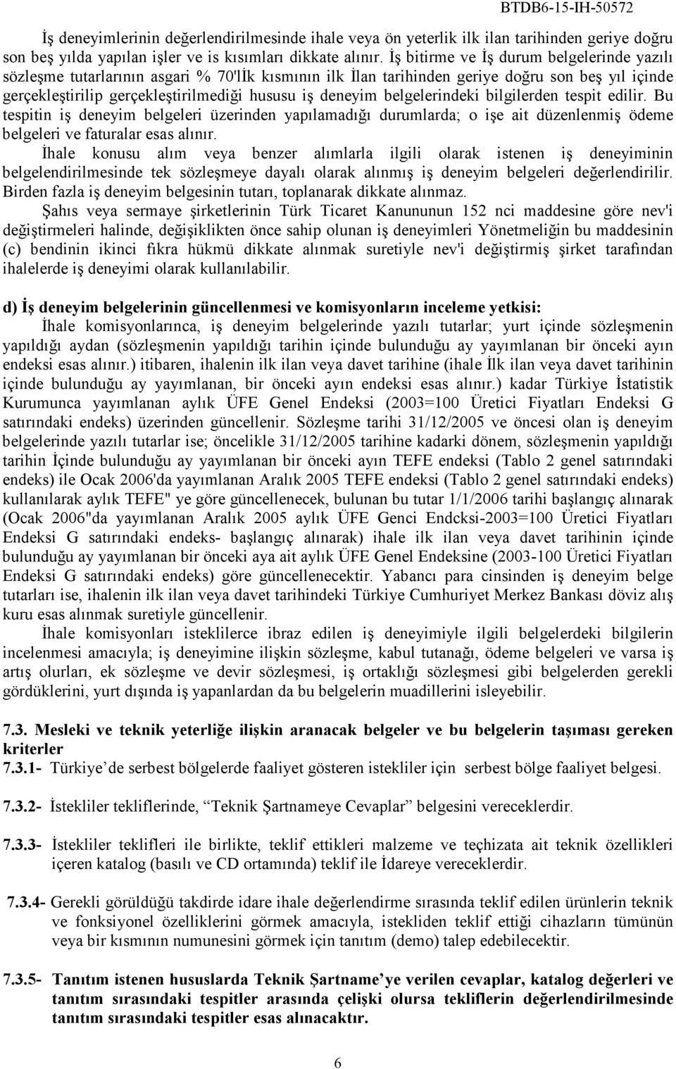 belgelerindeki bilgilerden tespit edilir. Bu tespitin iş deneyim belgeleri üzerinden yapılamadığı durumlarda; o işe ait düzenlenmiş ödeme belgeleri ve faturalar esas alınır.