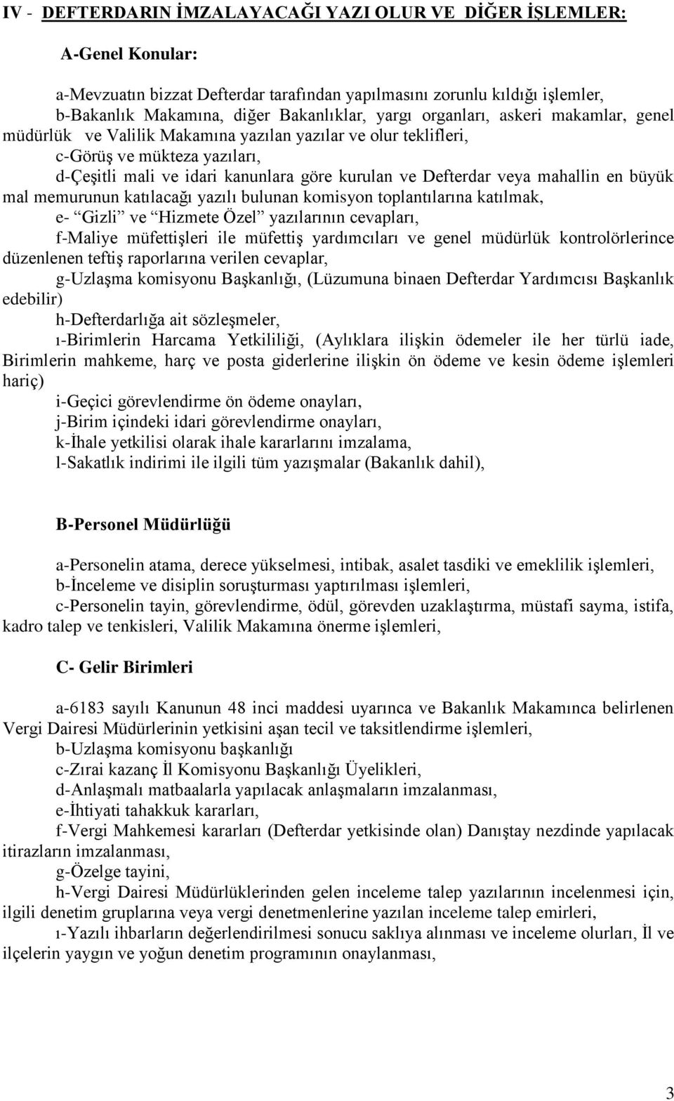 mahallin en büyük mal memurunun katılacağı yazılı bulunan komisyon toplantılarına katılmak, e- Gizli ve Hizmete Özel yazılarının cevapları, f-maliye müfettişleri ile müfettiş yardımcıları ve genel