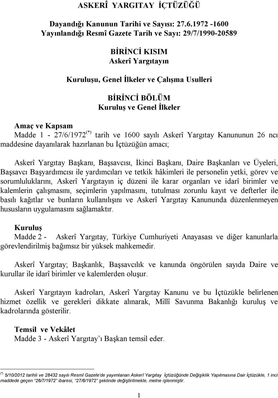 Madde 1-27/6/1972 (*) tarih ve 1600 sayılı Askerî Yargıtay Kanununun 26 ncı maddesine dayanılarak hazırlanan bu İçtüzüğün amacı; Askerî Yargıtay Başkanı, Başsavcısı, İkinci Başkanı, Daire Başkanları