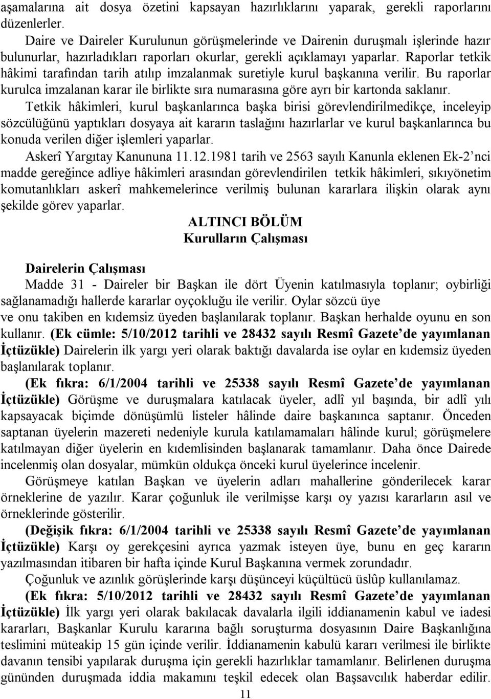 Raporlar tetkik hâkimi tarafından tarih atılıp imzalanmak suretiyle kurul başkanına verilir. Bu raporlar kurulca imzalanan karar ile birlikte sıra numarasına göre ayrı bir kartonda saklanır.