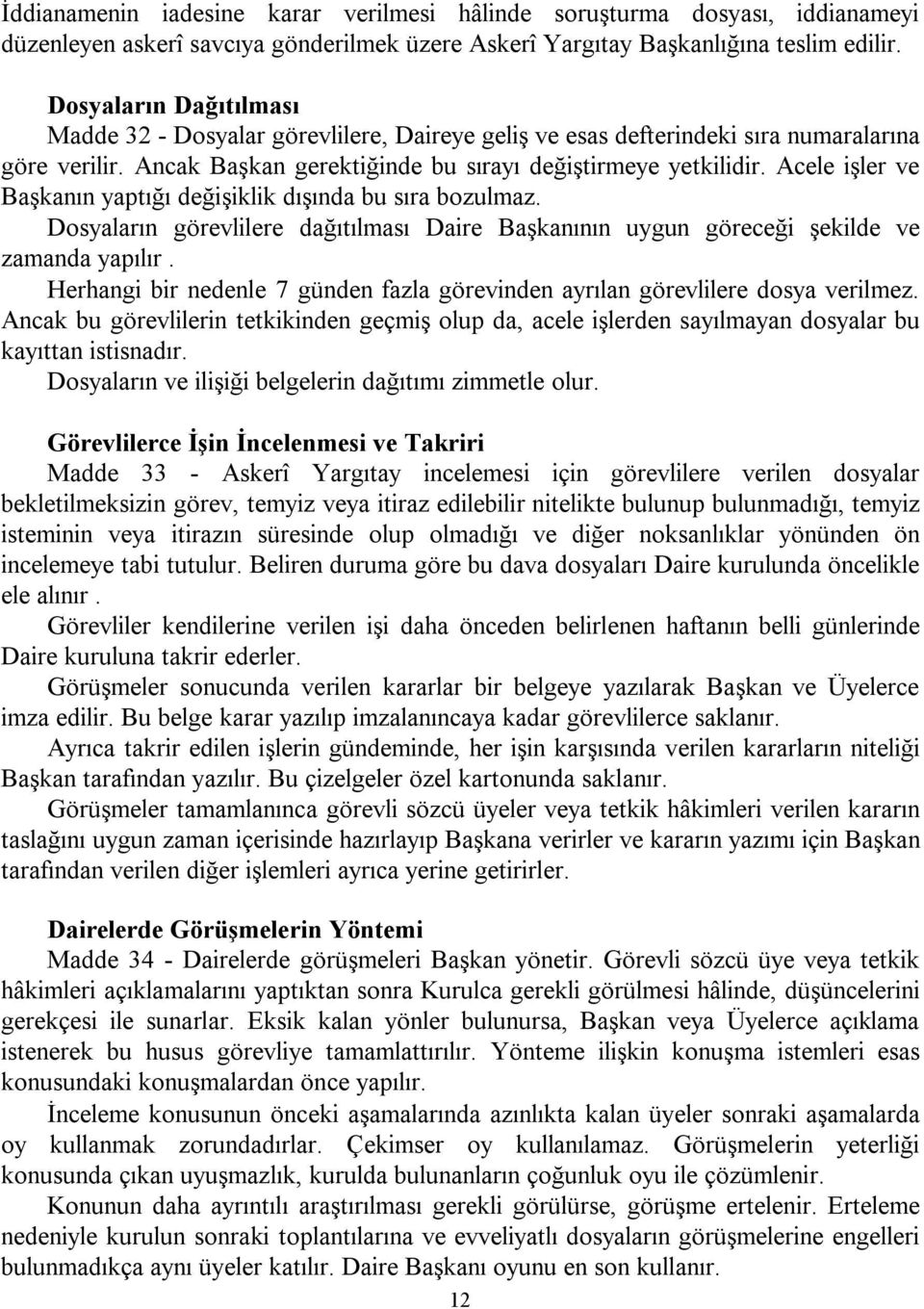 Acele işler ve Başkanın yaptığı değişiklik dışında bu sıra bozulmaz. Dosyaların görevlilere dağıtılması Daire Başkanının uygun göreceği şekilde ve zamanda yapılır.