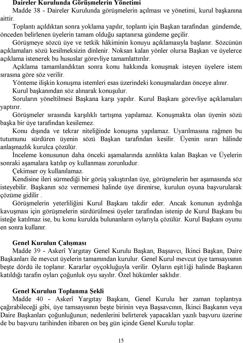 Görüşmeye sözcü üye ve tetkik hâkiminin konuyu açıklamasıyla başlanır. Sözcünün açıklamaları sözü kesilmeksizin dinlenir.