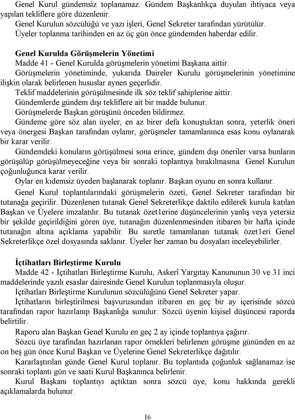 Görüşmelerin yönetiminde, yukarıda Daireler Kurulu görüşmelerinin yönetimine ilişkin olarak belirlenen hususlar aynen geçerlidir. Teklif maddelerinin görüşülmesinde ilk söz teklif sahiplerine aittir.