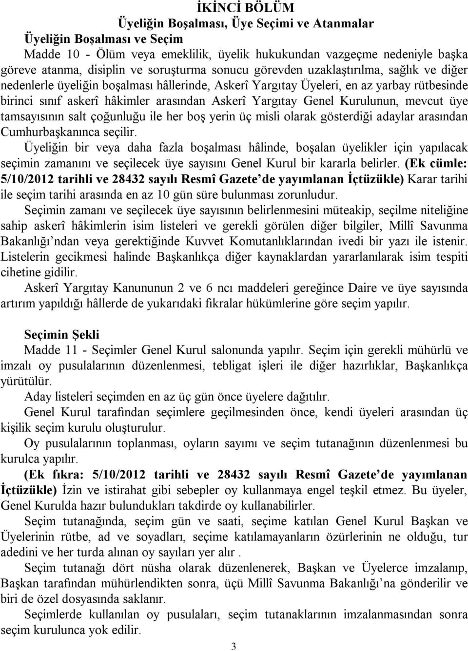 Genel Kurulunun, mevcut üye tamsayısının salt çoğunluğu ile her boş yerin üç misli olarak gösterdiği adaylar arasından Cumhurbaşkanınca seçilir.