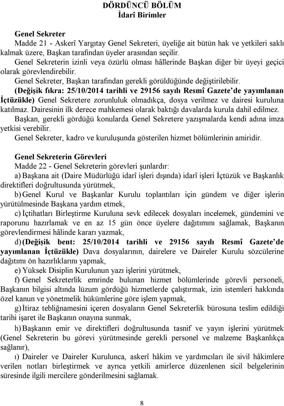 (Değişik fıkra: 25/10/2014 tarihli ve 29156 sayılı Resmî Gazete de yayımlanan İçtüzükle) Genel Sekretere zorunluluk olmadıkça, dosya verilmez ve dairesi kuruluna katılmaz.