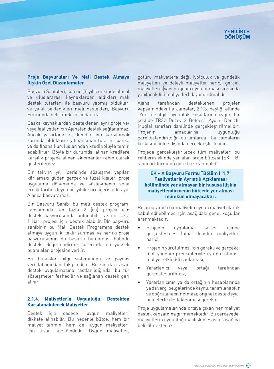 Ancak yararlanıcılar, kendilerinin karşılamak zorunda oldukları eş finansman tutarını, banka ya da finans kuruluşlarından kredi yoluyla temin edebilirler.