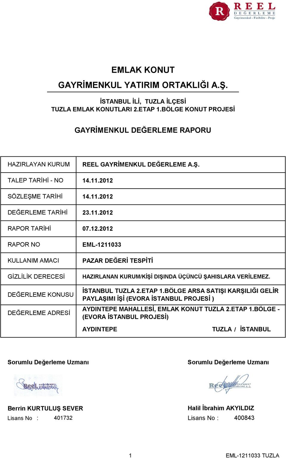 2012 SÖZLEŞME TARİHİ 14.11.2012 DEĞERLEME TARİHİ 23.11.2012 RAPOR TARİHİ RAPOR NO KULLANIM AMACI GİZLİLİK DERECESİ DEĞERLEME KONUSU DEĞERLEME ADRESİ 07.12.2012 EML-1211033 PAZAR DEĞERİ TESPİTİ HAZIRLANAN KURUM/KİŞİ DIŞINDA ÜÇÜNCÜ ŞAHISLARA VERİLEMEZ.