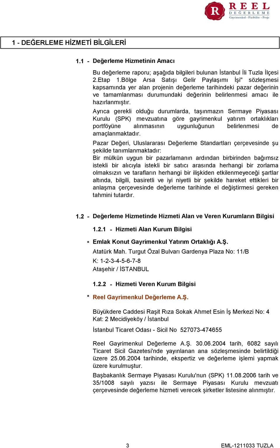 Ayrıca gerekli olduğu durumlarda, taşınmazın Sermaye Piyasası Kurulu (SPK) mevzuatına göre gayrimenkul yatırım ortaklıkları portföyüne alınmasının uygunluğunun belirlenmesi de amaçlanmaktadır.