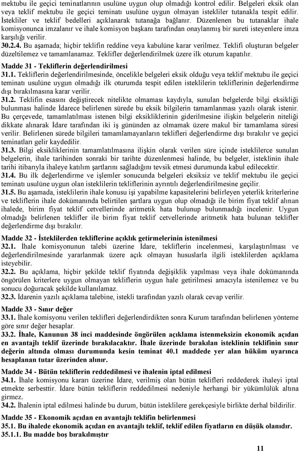 Düzenlenen bu tutanaklar ihale komisyonunca imzalanır ve ihale komisyon baģkanı tarafından onaylanmıģ bir sureti isteyenlere imza karģılığı verilir. 30.2.4.