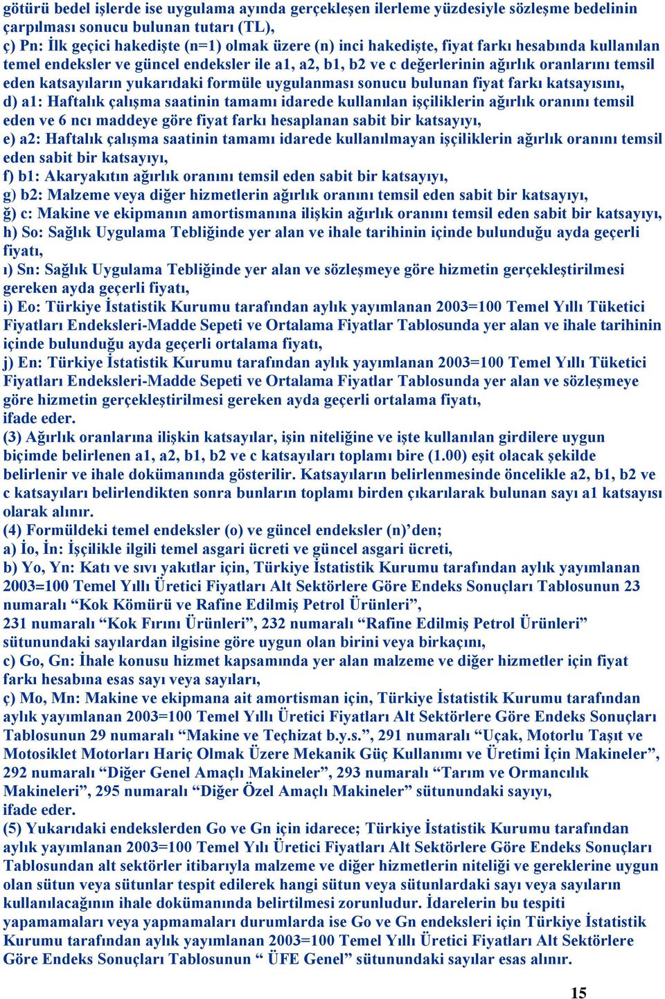 fiyat farkı katsayısını, d) a1: Haftalık çalıģma saatinin tamamı idarede kullanılan iģçiliklerin ağırlık oranını temsil eden ve 6 ncı maddeye göre fiyat farkı hesaplanan sabit bir katsayıyı, e) a2: