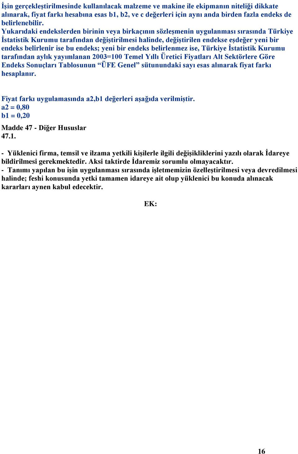 Yukarıdaki endekslerden birinin veya birkaçının sözleģmenin uygulanması sırasında Türkiye Ġstatistik Kurumu tarafından değiģtirilmesi halinde, değiģtirilen endekse eģdeğer yeni bir endeks belirlenir