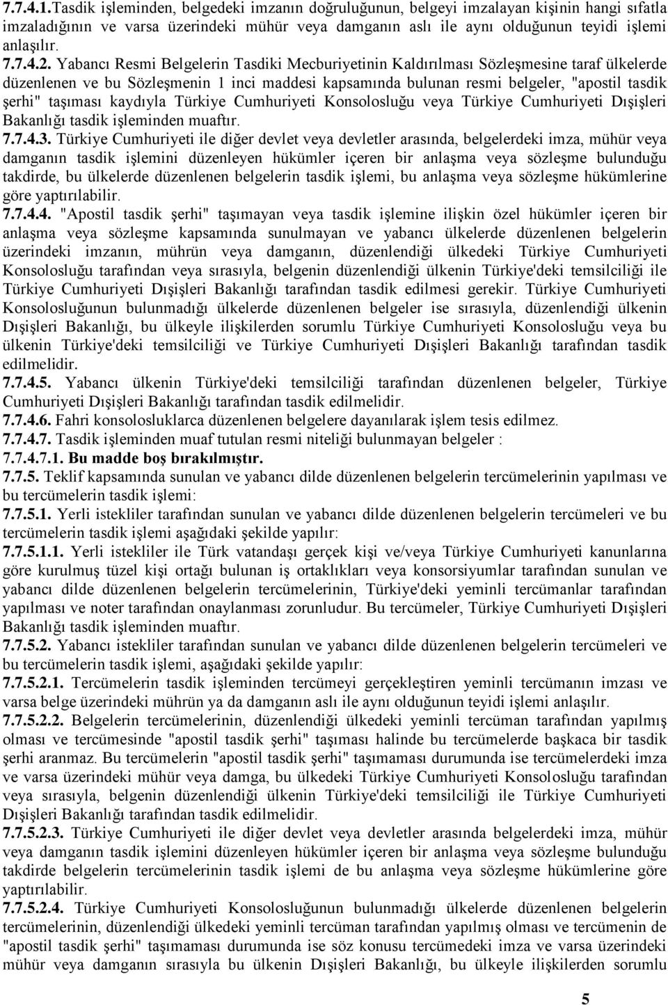 2. Yabancı Resmi Belgelerin Tasdiki Mecburiyetinin Kaldırılması SözleĢmesine taraf ülkelerde düzenlenen ve bu SözleĢmenin 1 inci maddesi kapsamında bulunan resmi belgeler, "apostil tasdik Ģerhi"