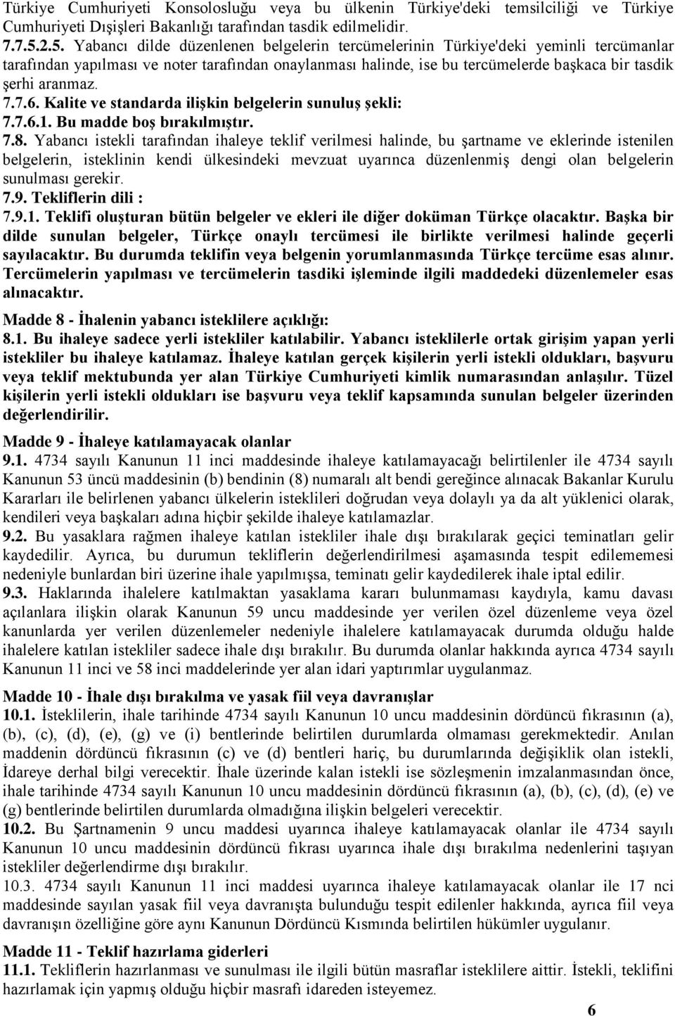 aranmaz. 7.7.6. Kalite ve standarda iliģkin belgelerin sunuluģ Ģekli: 7.7.6.1. Bu madde boģ bırakılmıģtır. 7.8.