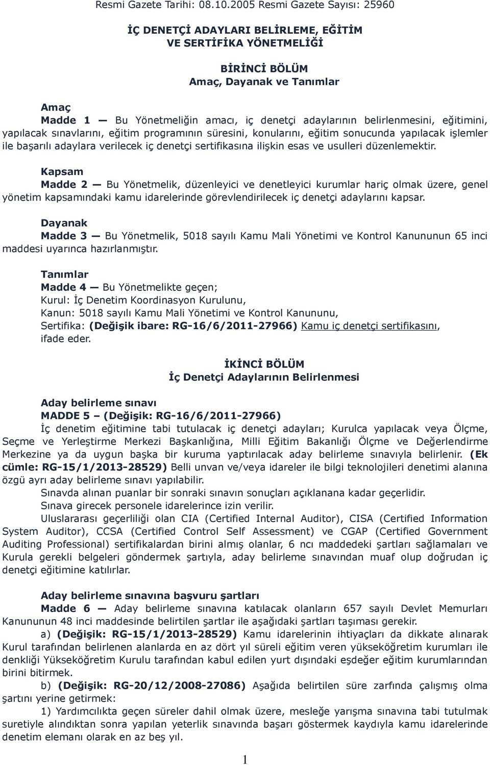 belirlenmesini, eğitimini, yapılacak sınavlarını, eğitim programının süresini, konularını, eğitim sonucunda yapılacak işlemler ile başarılı adaylara verilecek iç denetçi sertifikasına ilişkin esas ve