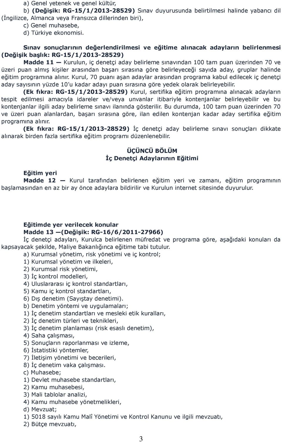 Sınav sonuçlarının değerlendirilmesi ve eğitime alınacak adayların belirlenmesi (Değişik başlık: RG-15/1/2013-28529) Madde 11 Kurulun, iç denetçi aday belirleme sınavından 100 tam puan üzerinden 70