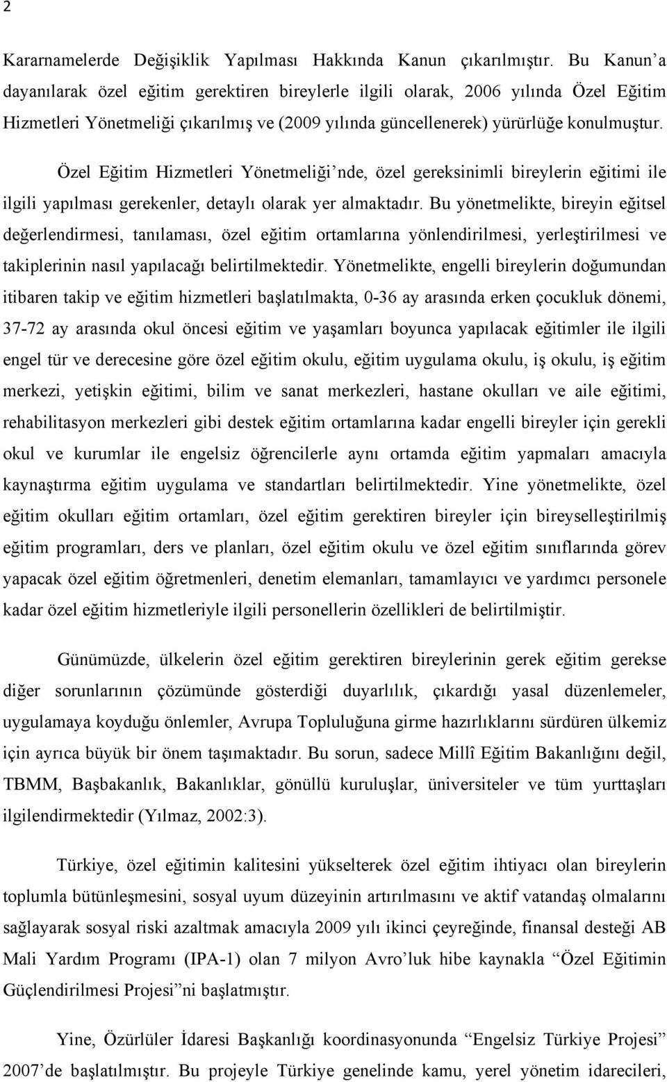 Özel Eğitim Hizmetleri Yönetmeliği nde, özel gereksinimli bireylerin eğitimi ile ilgili yapılması gerekenler, detaylı olarak yer almaktadır.