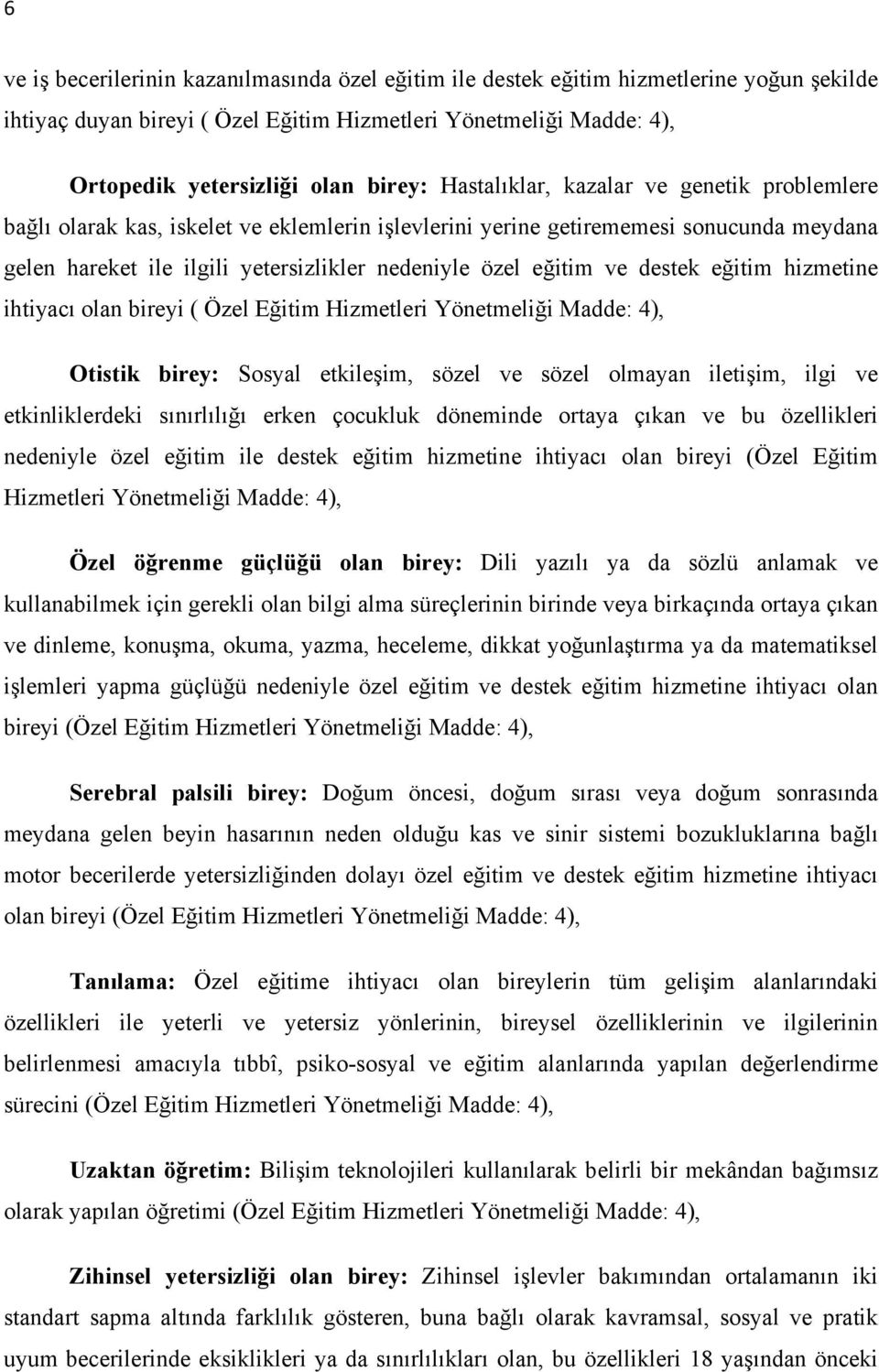 destek eğitim hizmetine ihtiyacı olan bireyi ( Özel Eğitim Hizmetleri Yönetmeliği Madde: 4), Otistik birey: Sosyal etkileşim, sözel ve sözel olmayan iletişim, ilgi ve etkinliklerdeki sınırlılığı