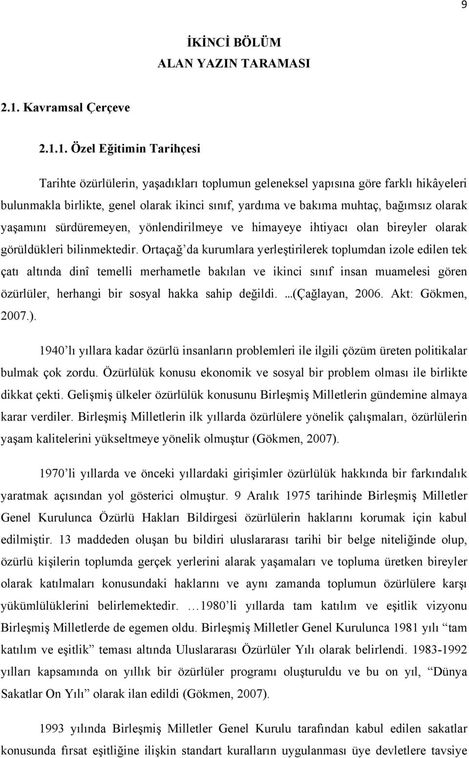 1. Özel Eğitimin Tarihçesi Tarihte özürlülerin, yaşadıkları toplumun geleneksel yapısına göre farklı hikâyeleri bulunmakla birlikte, genel olarak ikinci sınıf, yardıma ve bakıma muhtaç, bağımsız