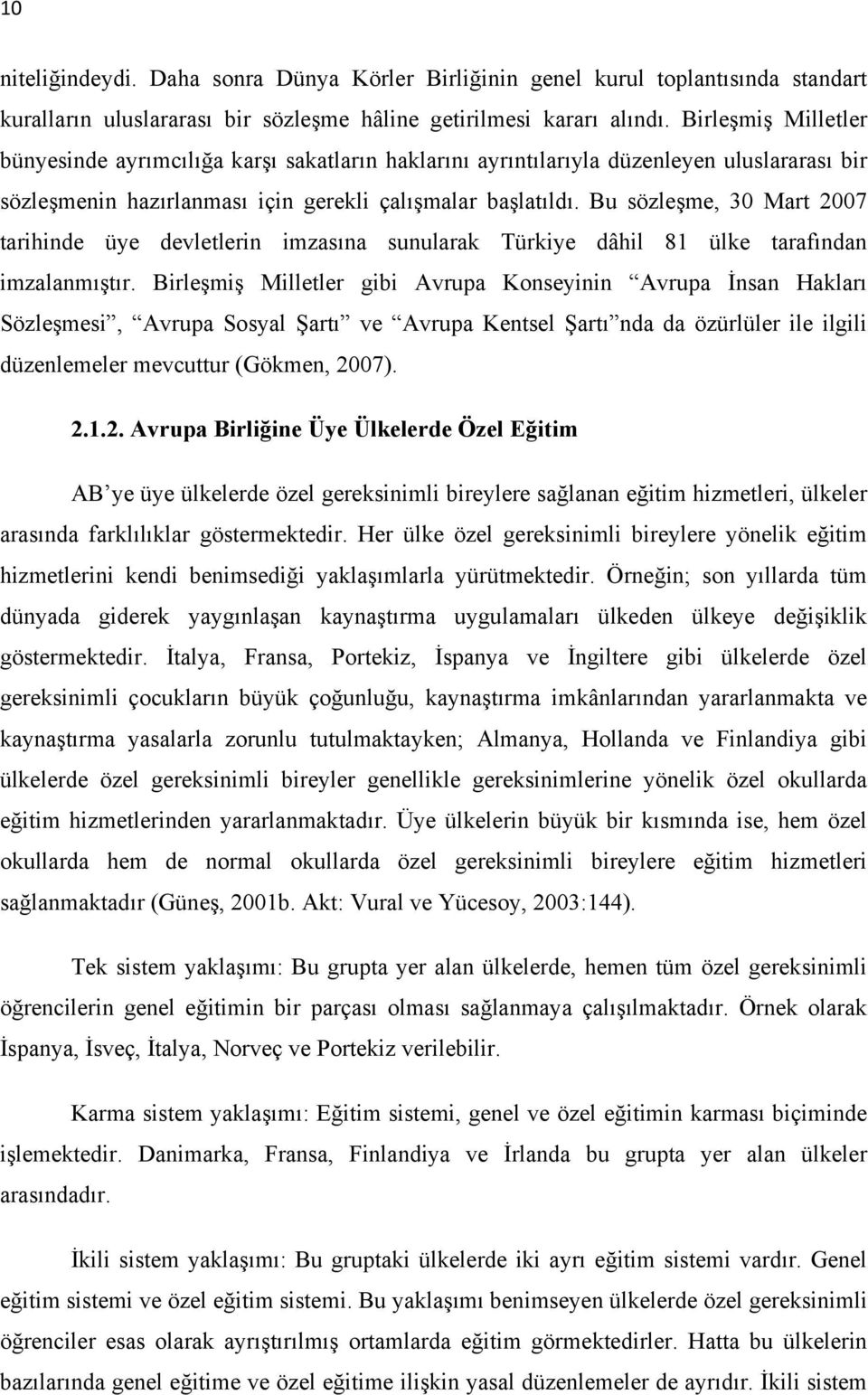 Bu sözleşme, 30 Mart 2007 tarihinde üye devletlerin imzasına sunularak Türkiye dâhil 81 ülke tarafından imzalanmıştır.