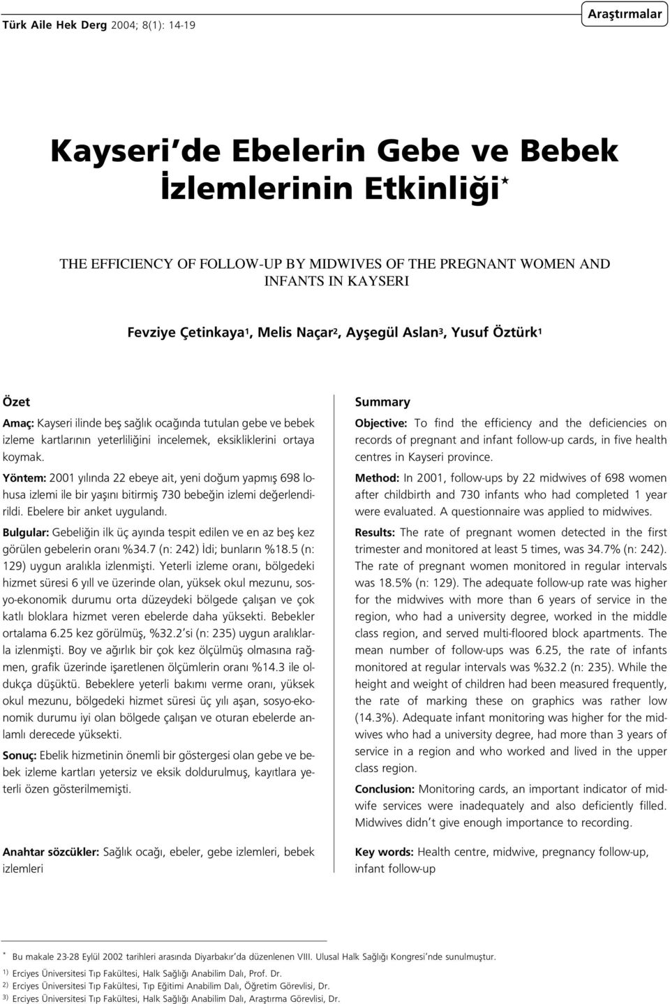 ortaya koymak. Yöntem: 2001 y l nda 22 ebeye ait, yeni do um yapm fl 698 lohusa izlemi ile bir yafl n bitirmifl 730 bebe in izlemi de erlendirildi. Ebelere bir anket uyguland.