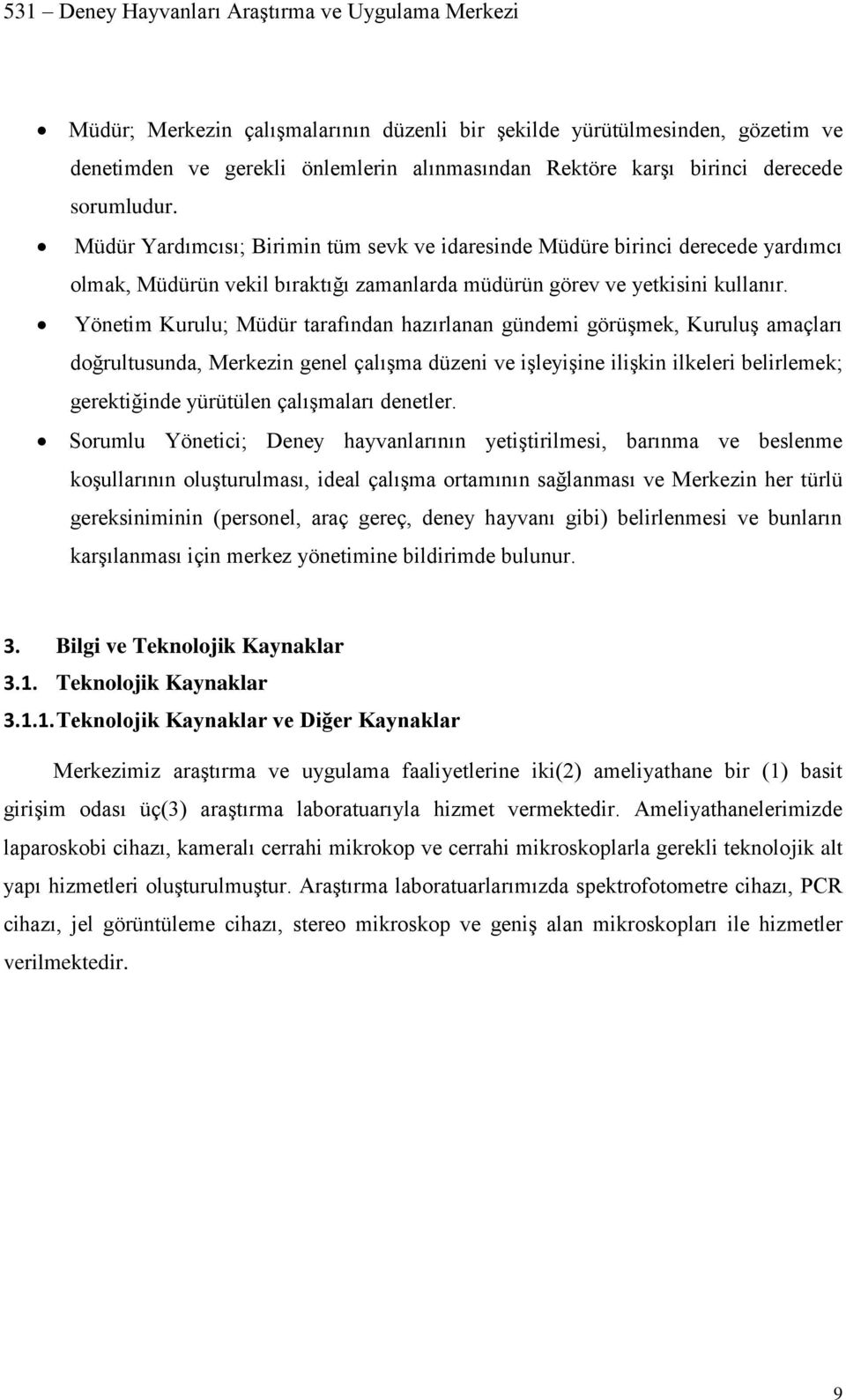 Yönetim Kurulu; Müdür tarafından hazırlanan gündemi görüşmek, Kuruluş amaçları doğrultusunda, Merkezin genel çalışma düzeni ve işleyişine ilişkin ilkeleri belirlemek; gerektiğinde yürütülen