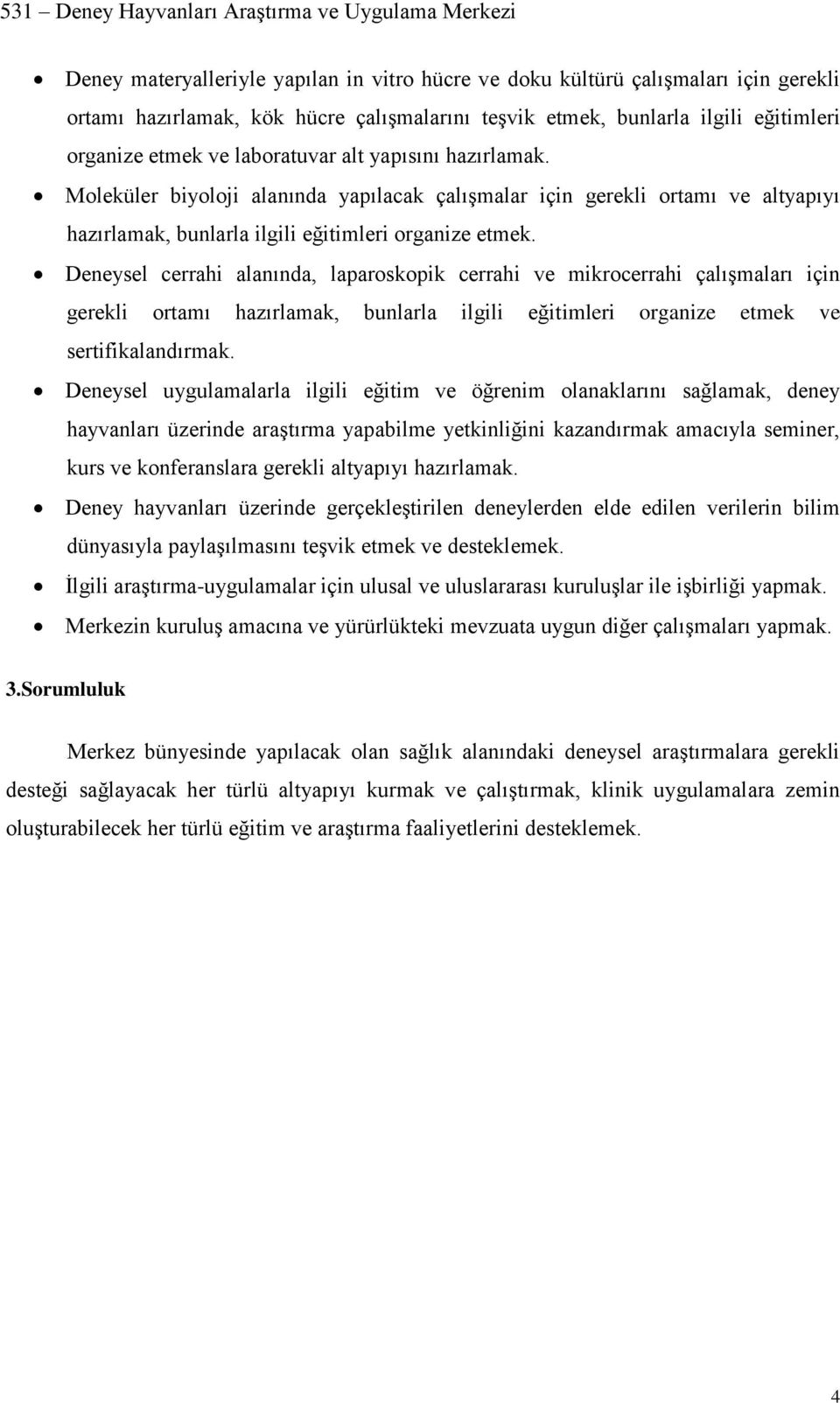 Deneysel cerrahi alanında, laparoskopik cerrahi ve mikrocerrahi çalışmaları için gerekli ortamı hazırlamak, bunlarla ilgili eğitimleri organize etmek ve sertifikalandırmak.