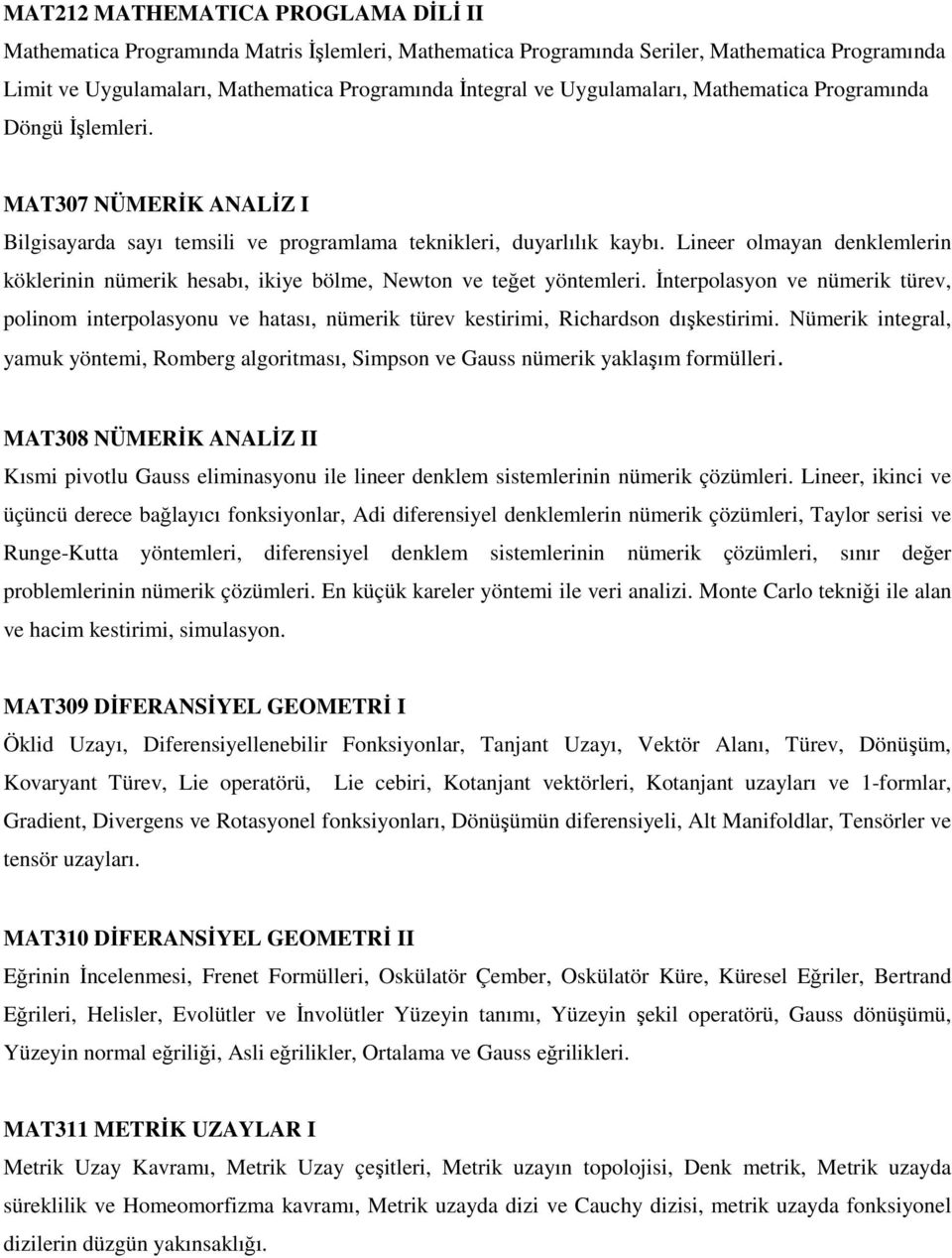 Lineer olmayan denklemlerin köklerinin nümerik hesabı, ikiye bölme, Newton ve teğet yöntemleri.