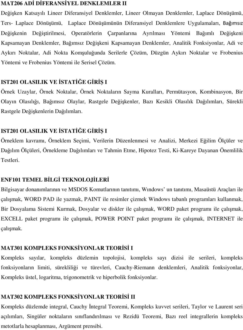 Fonksiyonlar, Adi ve Aykırı Noktalar, Adi Nokta Komşuluğunda Serilerle Çözüm, Düzgün Aykırı Noktalar ve Frobenius Yöntemi ve Frobenius Yöntemi ile Serisel Çözüm.