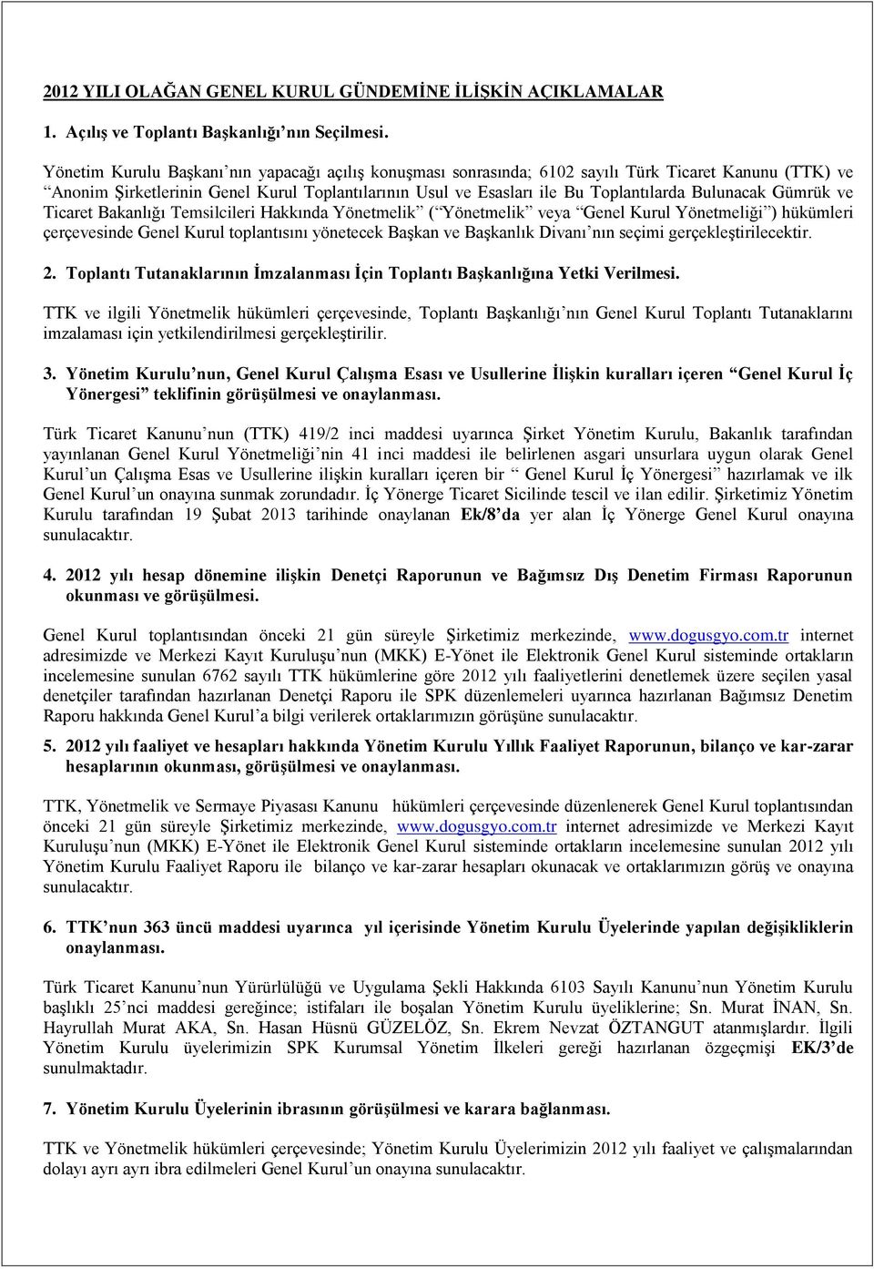 Bulunacak Gümrük ve Ticaret Bakanlığı Temsilcileri Hakkında Yönetmelik ( Yönetmelik veya Genel Kurul Yönetmeliği ) hükümleri çerçevesinde Genel Kurul toplantısını yönetecek BaĢkan ve BaĢkanlık Divanı