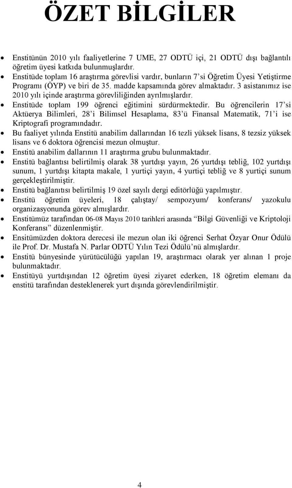 3 asistanımız ise 2010 yılı içinde araģtırma görevliliğinden ayrılmıģlardır. Enstitüde toplam 199 öğrenci eğitimini sürdürmektedir.