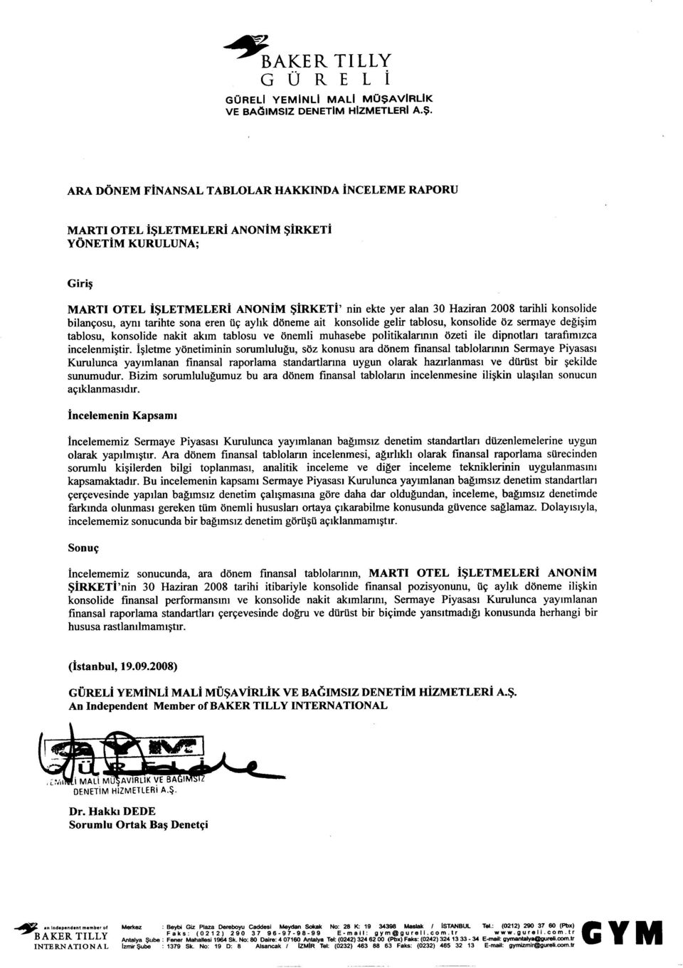 MARTI OTEL isletmeleri ANONiM SiRKETi YONETiM KURULUNA; MARTI OTEL isletmeleri ANONiM SiRKETi' nin ekte yer alan 30 Haziran 2008 tarihli konsolide bilanl;osu, aym tarihte sona eren Ul; ayhk doneme