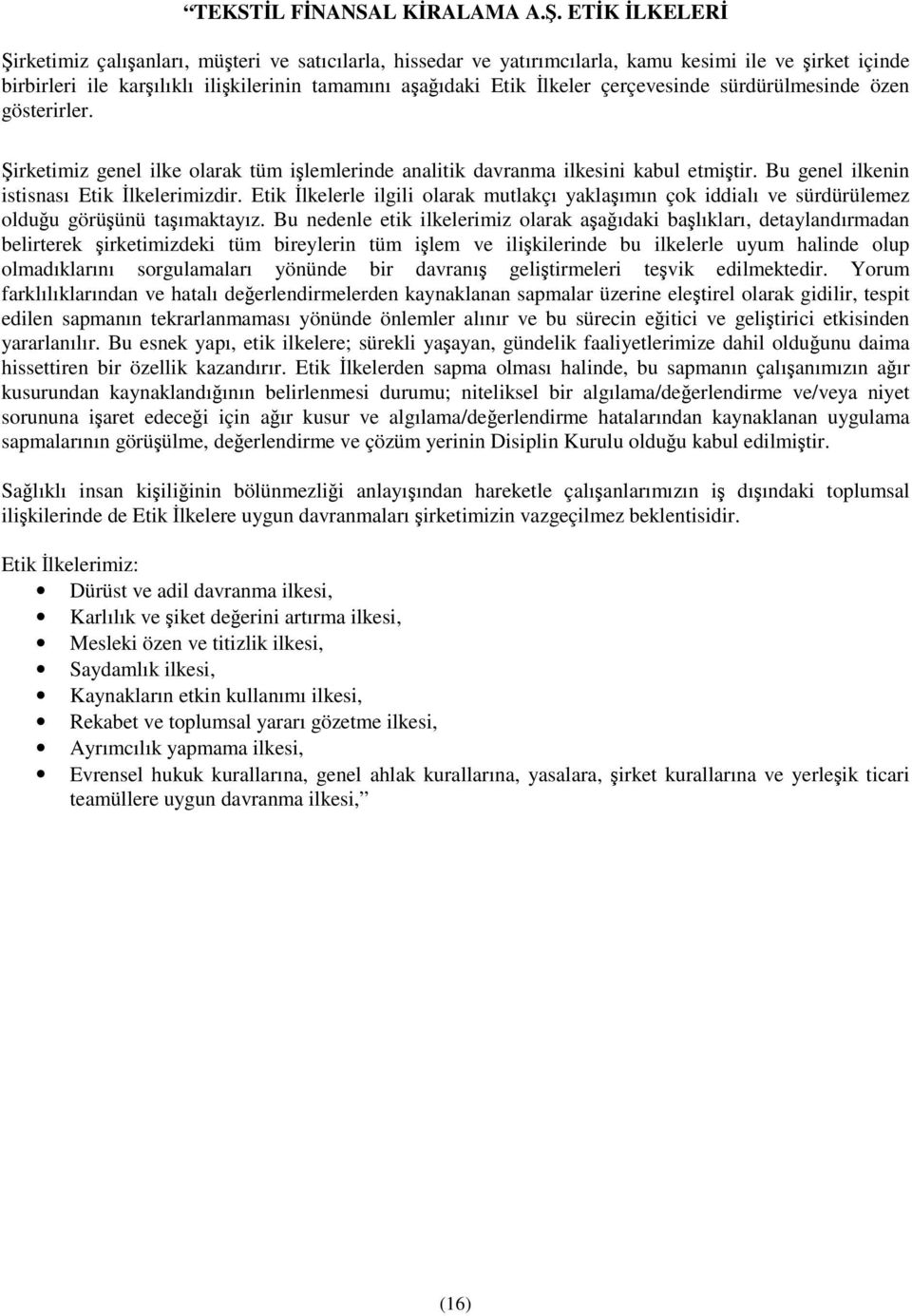 sürdürülmesinde özen gösterirler. irketimiz genel ilke olarak tüm ilemlerinde analitik davranma ilkesini kabul etmitir. Bu genel ilkenin istisnası Etik lkelerimizdir.