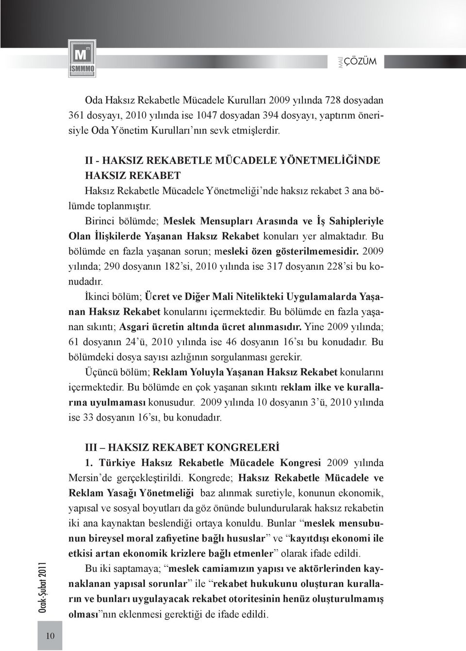 Birinci bölümde; Meslek Mensupları Arasında ve İş Sahipleriyle Olan İlişkilerde Yaşanan Haksız Rekabet konuları yer almaktadır. Bu bölümde en fazla yaşanan sorun; mesleki özen gösterilmemesidir.