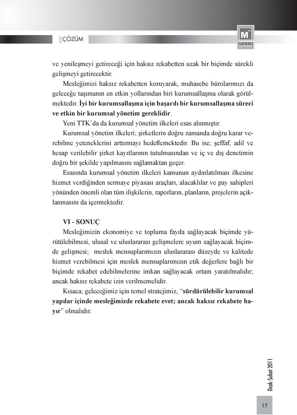 İyi bir kurumsallaşma için başarılı bir kurumsallaşma süreci ve etkin bir kurumsal yönetim gereklidir. Yeni TTK da da kurumsal yönetim ilkeleri esas alınmıştır.