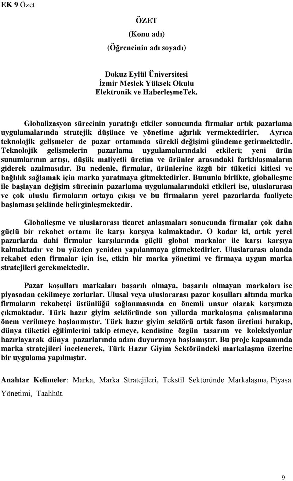 Ayrıca teknolojik geliģmeler de pazar ortamında sürekli değiģimi gündeme getirmektedir.