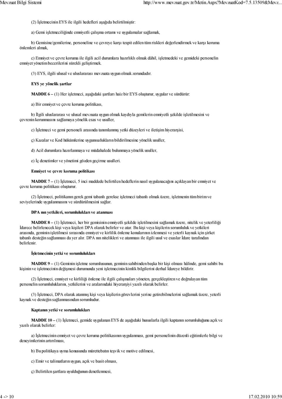 karşı tespit edilen tüm riskleri değerlendirmek ve karşı koruma önlemleri almak, c) Emniyet ve çevre koruma ile ilgili acil durumlara hazırlıklı olmak dâhil, işletmedeki ve gemideki personelin