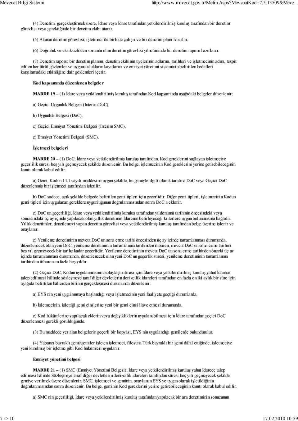 (7) Denetim raporu; bir denetim planını, denetim ekibinin üyelerinin adlarını, tarihleri ve işletmecinin adını, tespit edilen her türlü gözlemler ve uygunsuzlukların kayıtlarını ve emniyet yönetimi