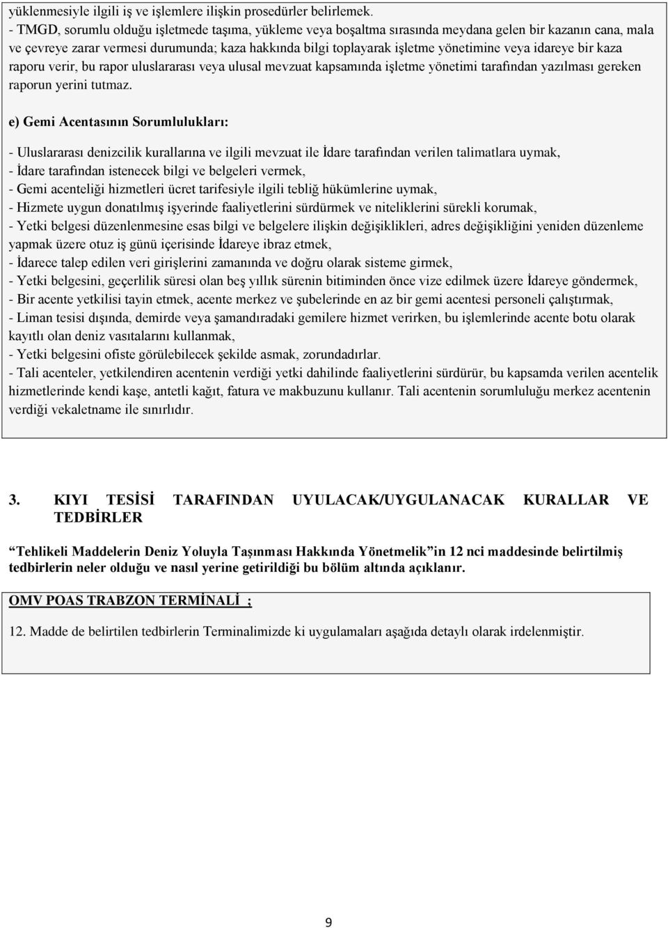 veya idareye bir kaza raporu verir, bu rapor uluslararası veya ulusal mevzuat kapsamında iģletme yönetimi tarafından yazılması gereken raporun yerini tutmaz.