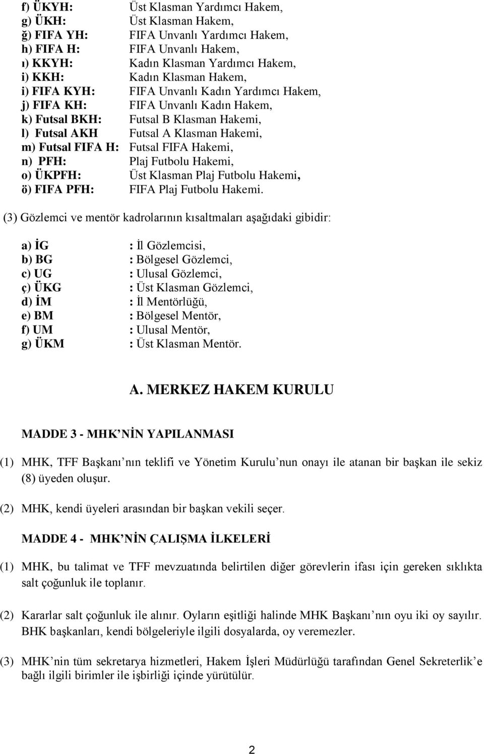 FIFA Hakemi, n) PFH: Plaj Futbolu Hakemi, o) ÜKPFH: Üst Klasman Plaj Futbolu Hakemi, ö) FIFA PFH: FIFA Plaj Futbolu Hakemi.