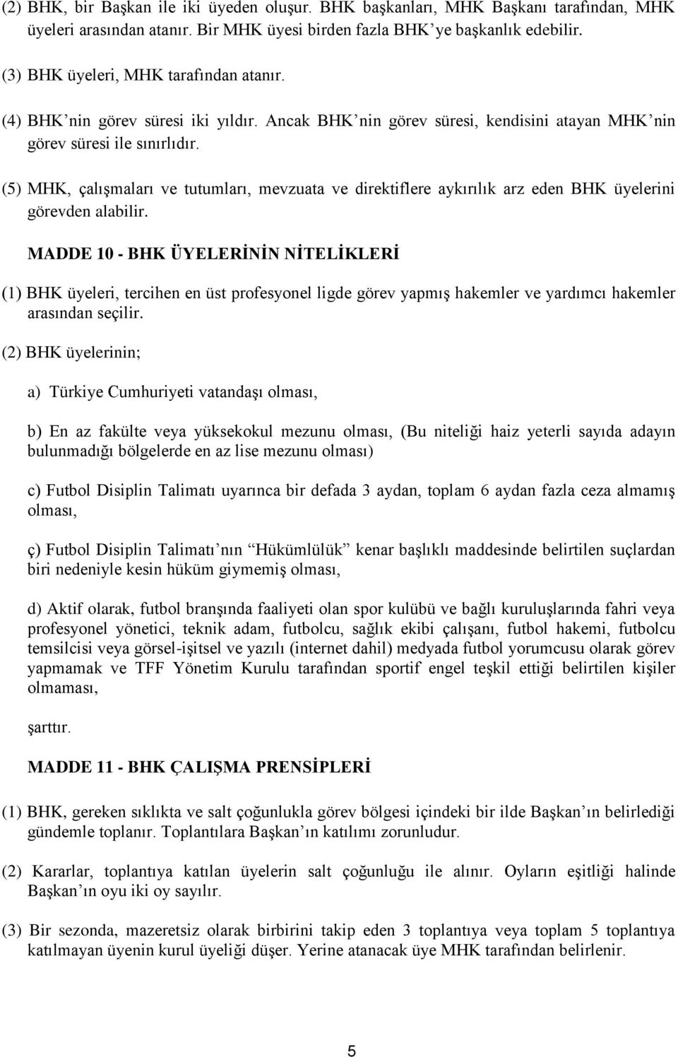 (5) MHK, çalışmaları ve tutumları, mevzuata ve direktiflere aykırılık arz eden BHK üyelerini görevden alabilir.