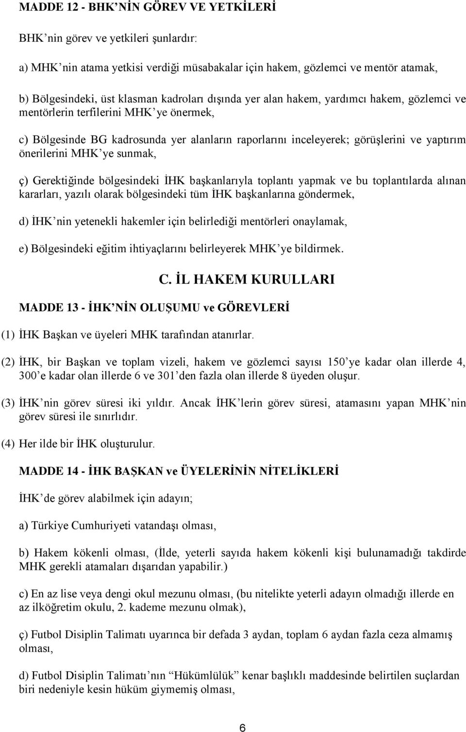 ye sunmak, ç) Gerektiğinde bölgesindeki İHK başkanlarıyla toplantı yapmak ve bu toplantılarda alınan kararları, yazılı olarak bölgesindeki tüm İHK başkanlarına göndermek, d) İHK nin yetenekli