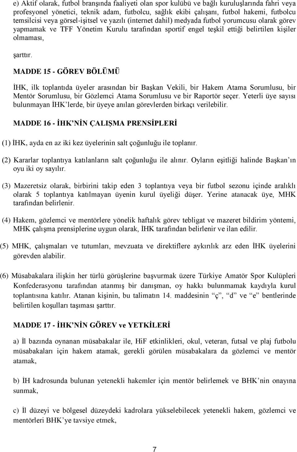 MADDE 15 - GÖREV BÖLÜMÜ İHK, ilk toplantıda üyeler arasından bir Başkan Vekili, bir Hakem Atama Sorumlusu, bir Mentör Sorumlusu, bir Gözlemci Atama Sorumlusu ve bir Raportör seçer.